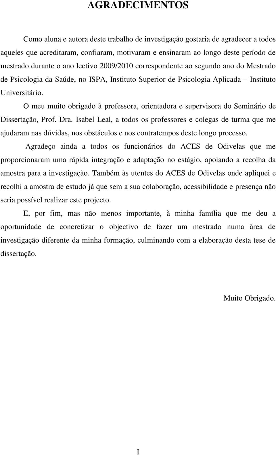 O meu muito obrigado à professora, orientadora e supervisora do Seminário de Dissertação, Prof. Dra.