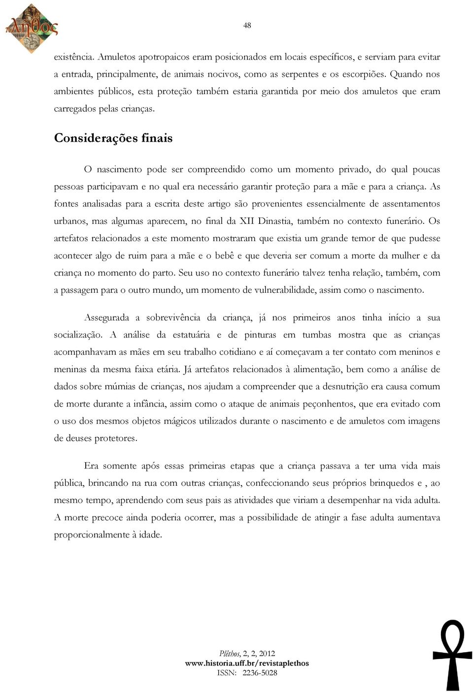 Considerações finais O nascimento pode ser compreendido como um momento privado, do qual poucas pessoas participavam e no qual era necessário garantir proteção para a mãe e para a criança.