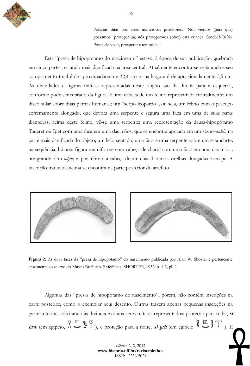 Atualmente encontra-se restaurada e seu comprimento total é de aproximadamente 32,4 cm e sua largura é de aproximadamente 5,5 cm.