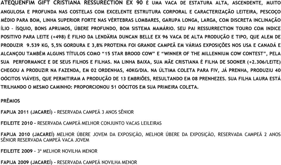 SEU PAI RESSURRECTION TOURO COM INDICE POSITIVO PARA LEITE (+498) É FILHO DA LENDÄRIA DUNCAN BELLE EX 96 VACA DE ALTA PRODUÇÃO E TIPO, QUE ALEM DE PRODUZIR 9.