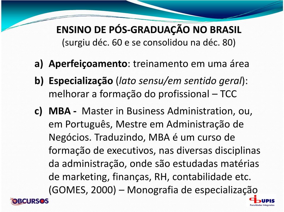 - Master in Business Administration, ou, c) MBA - Master in Business Administration, ou, em Português, Mestre em Administração de Negócios.