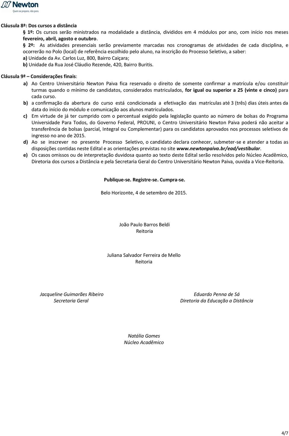 Seletivo, a saber: a) Unidade da Av. Carlos Luz, 800, Bairro Caiçara; b) Unidade da Rua José Cláudio Rezende, 420, Bairro Buritis.