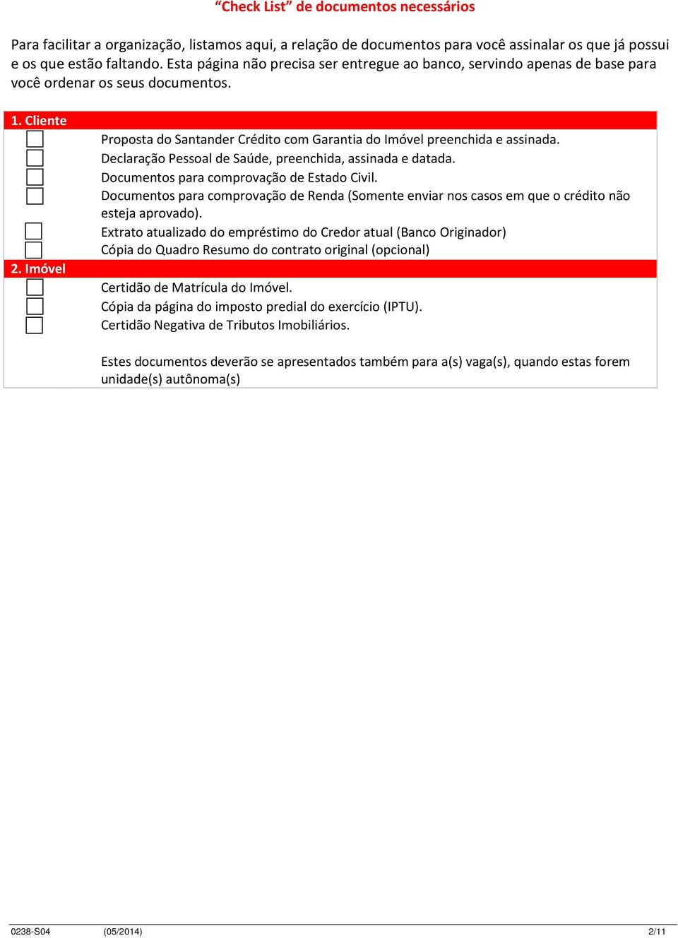 Imóvel Proposta do Santander Crédito com Garantia do Imóvel preenchida e assinada. Declaração Pessoal de Saúde, preenchida, assinada e datada. Documentos para comprovação de Estado Civil.