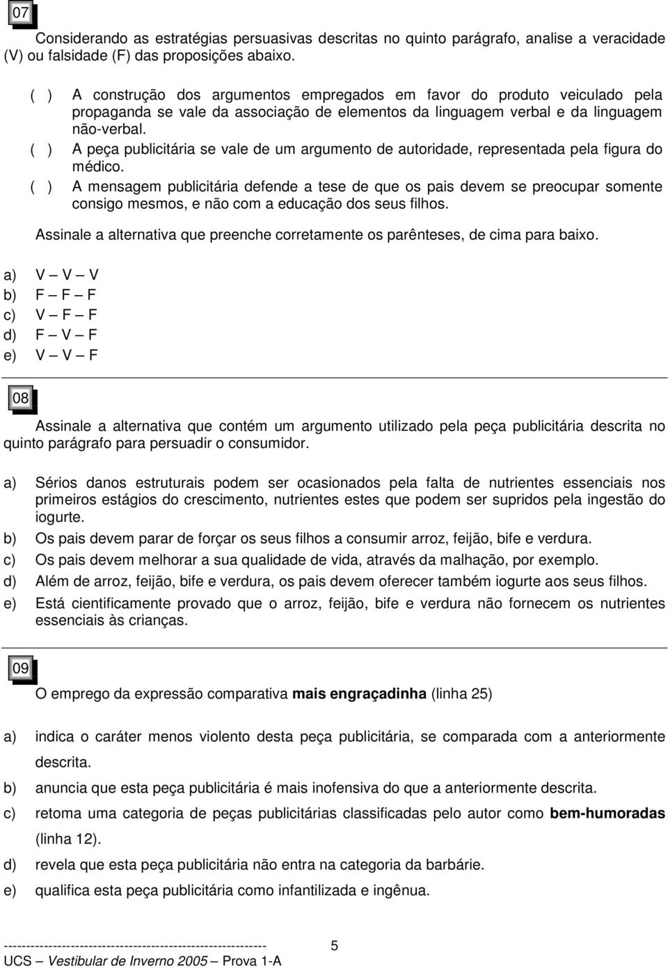 A peça publicitária se vale de um argumento de autoridade, representada pela figura do médico.