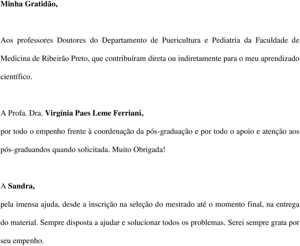 Virgínia Paes Leme Ferriani, por todo o empenho frente à coordenação da pós-graduação e por todo o apoio e atenção aos pós-graduandos quando