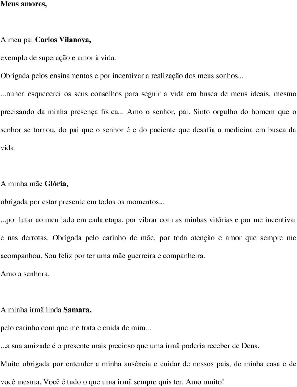 Sinto orgulho do homem que o senhor se tornou, do pai que o senhor é e do paciente que desafia a medicina em busca da vida. A minha mãe Glória, obrigada por estar presente em todos os momentos.