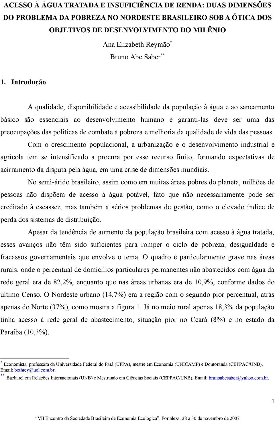 Introdução A qualidade, disponibilidade e acessibilidade da população à água e ao saneamento básico são essenciais ao desenvolvimento humano e garanti-las deve ser uma das preocupações das políticas