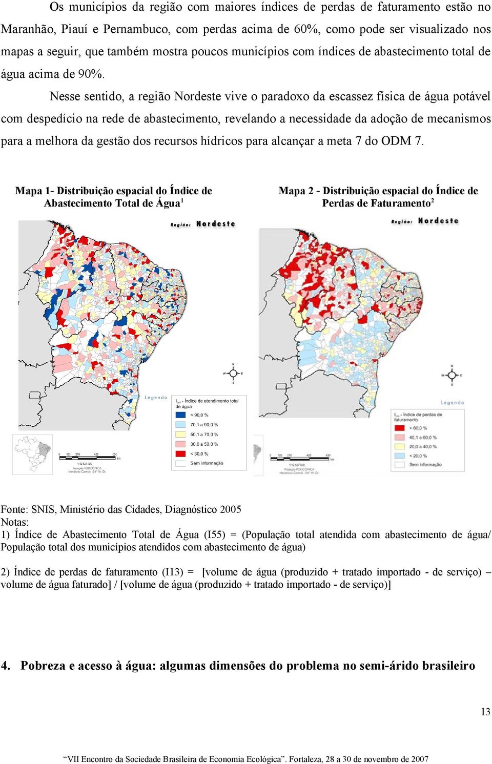 Nesse sentido, a região Nordeste vive o paradoxo da escassez física de água potável com despedício na rede de abastecimento, revelando a necessidade da adoção de mecanismos para a melhora da gestão