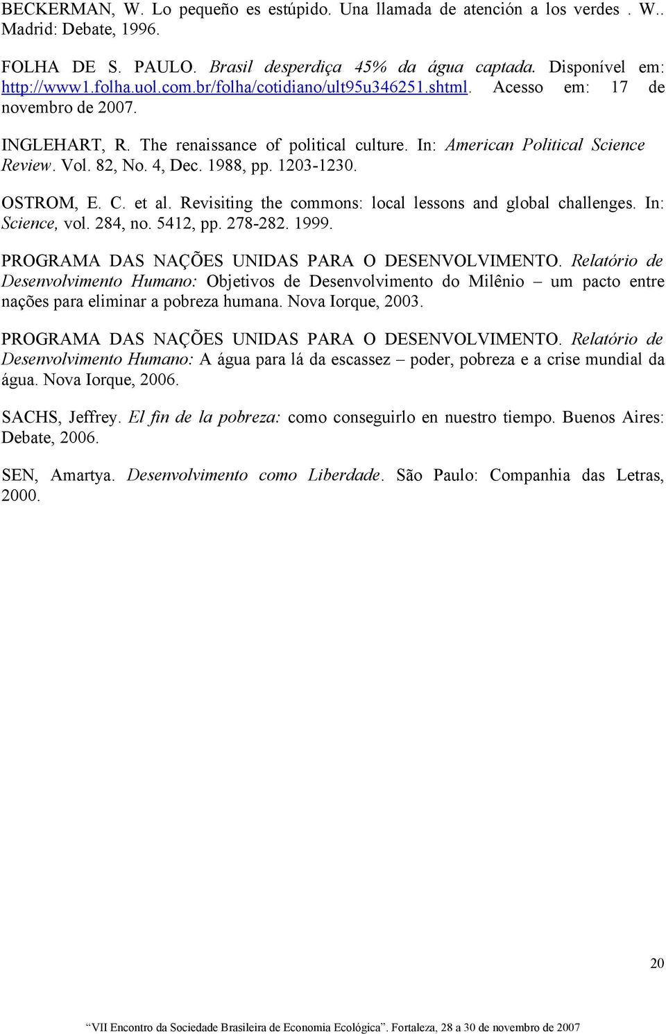 1203-1230. OSTROM, E. C. et al. Revisiting the commons: local lessons and global challenges. In: Science, vol. 284, no. 5412, pp. 278-282. 1999. PROGRAMA DAS NAÇÕES UNIDAS PARA O DESENVOLVIMENTO.