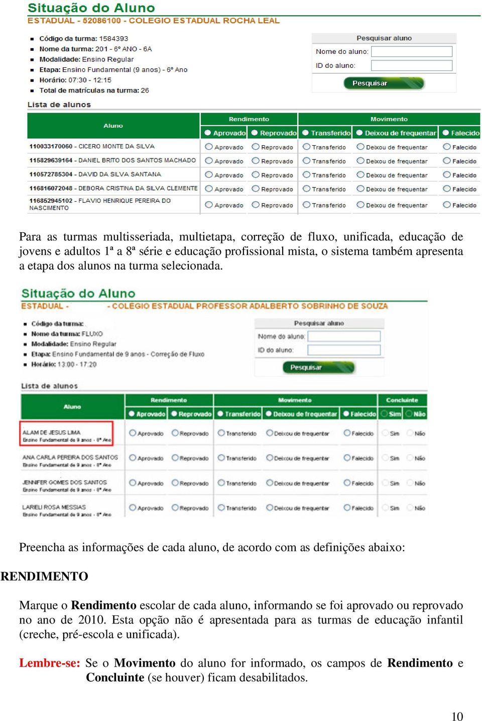 Preencha as informações de cada aluno, de acordo com as definições abaixo: RENDIMENTO Marque o Rendimento escolar de cada aluno, informando se foi