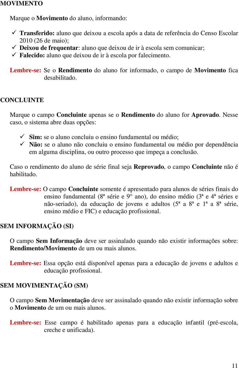 CONCLUINTE Marque o campo Concluinte apenas se o Rendimento do aluno for Aprovado.