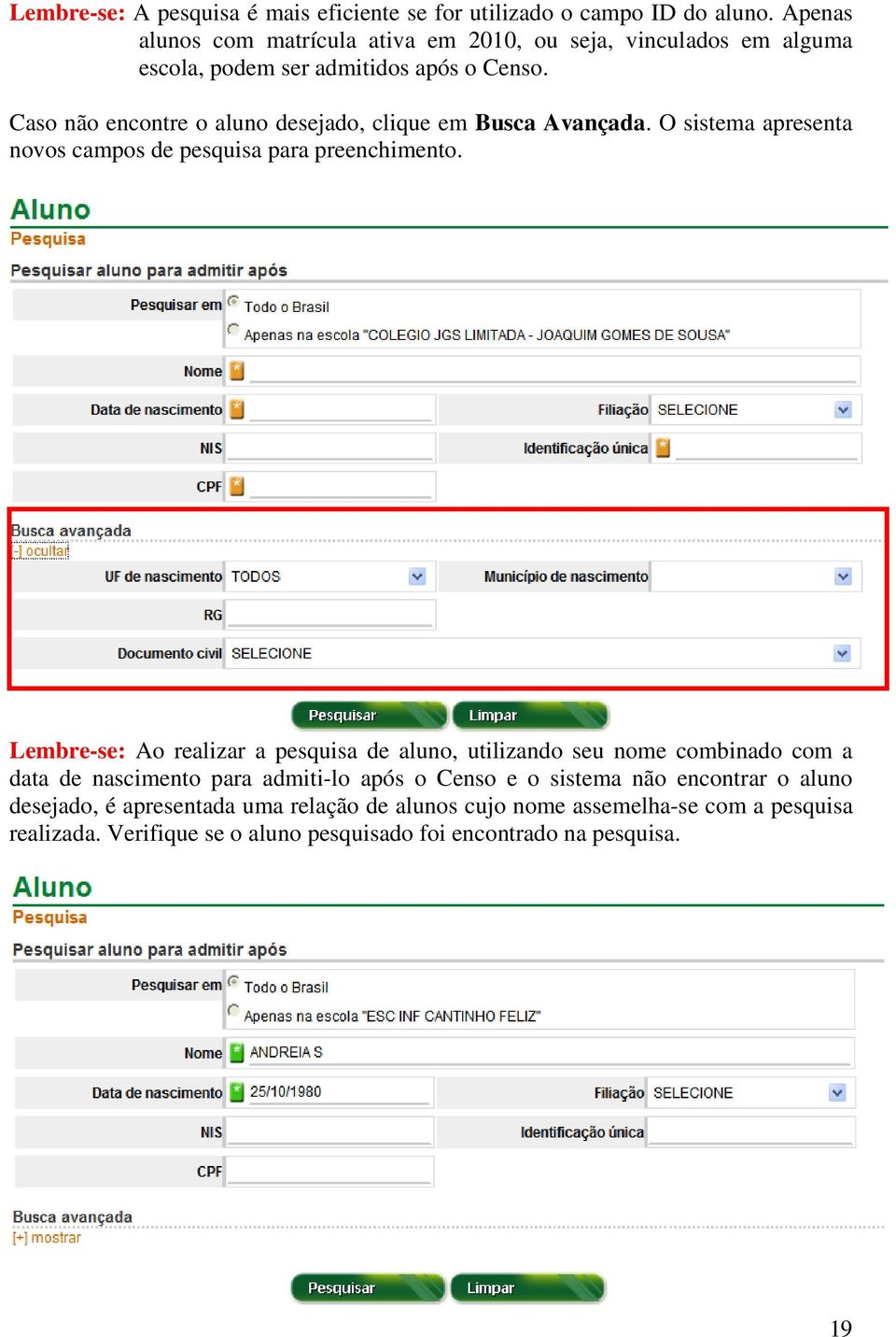 Caso não encontre o aluno desejado, clique em Busca Avançada. O sistema apresenta novos campos de pesquisa para preenchimento.