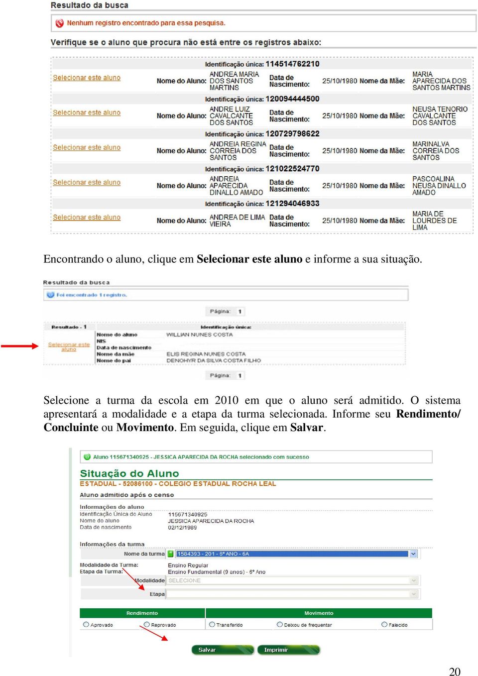 Selecione a turma da escola em 2010 em que o aluno será admitido.