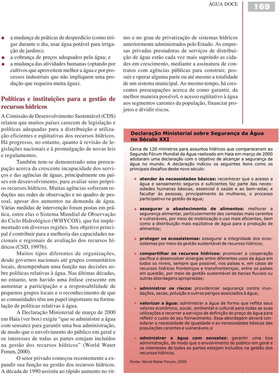 Políticas e instituições para a gestão de recursos hídricos A Comissão de Desenvolvimento Sustentável (CDS) relatou que muitos países carecem de legislação e políticas adequadas para a distribuição e