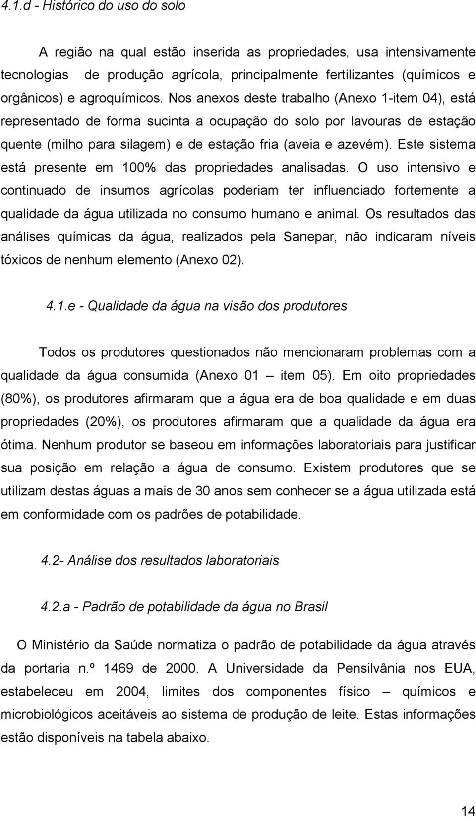 Este sistema está presente em 100% das propriedades analisadas.