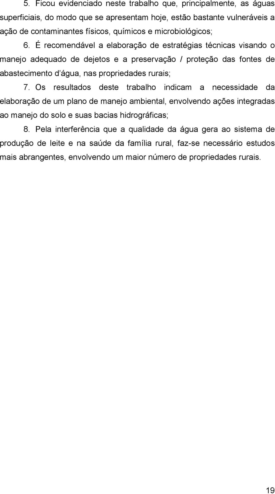 É recomendável a elaboração de estratégias técnicas visando o manejo adequado de dejetos e a preservação / proteção das fontes de abastecimento d água, nas propriedades rurais; 7.