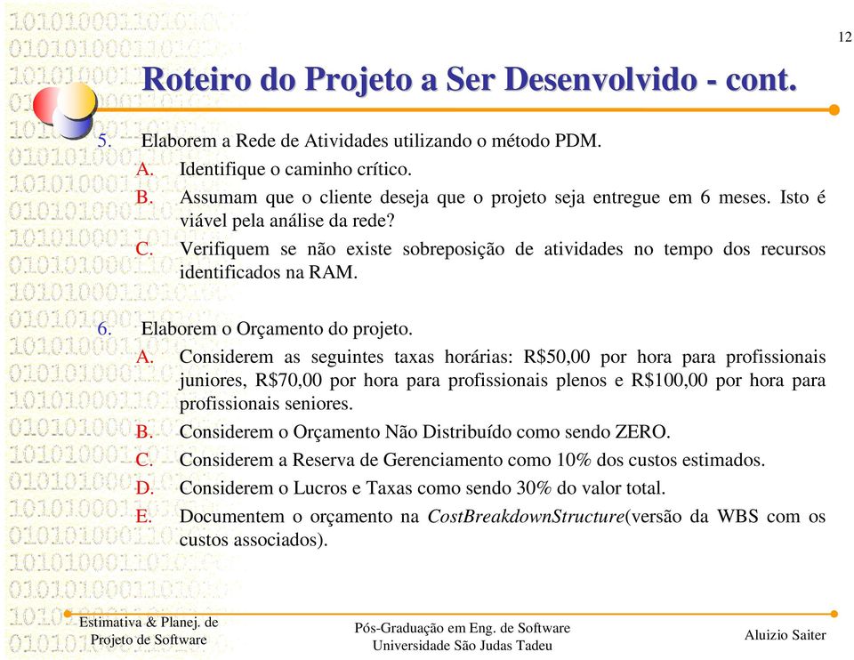 Verifiquem se não existe sobreposição de atividades no tempo dos recursos identificados na RAM. 6. Elaborem o Orçamento do projeto. A.