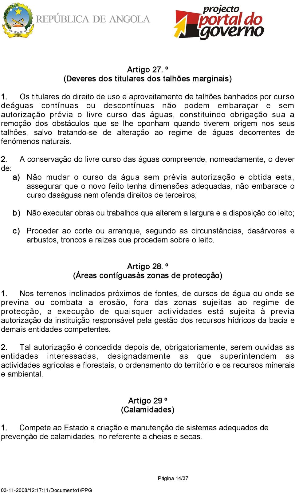 obrigação sua a remoção dos obstáculos que se lhe oponham quando tiverem origem nos seus talhões, salvo tratando se de alteração ao regime de águas decorrentes de fenómenos naturais. 2.