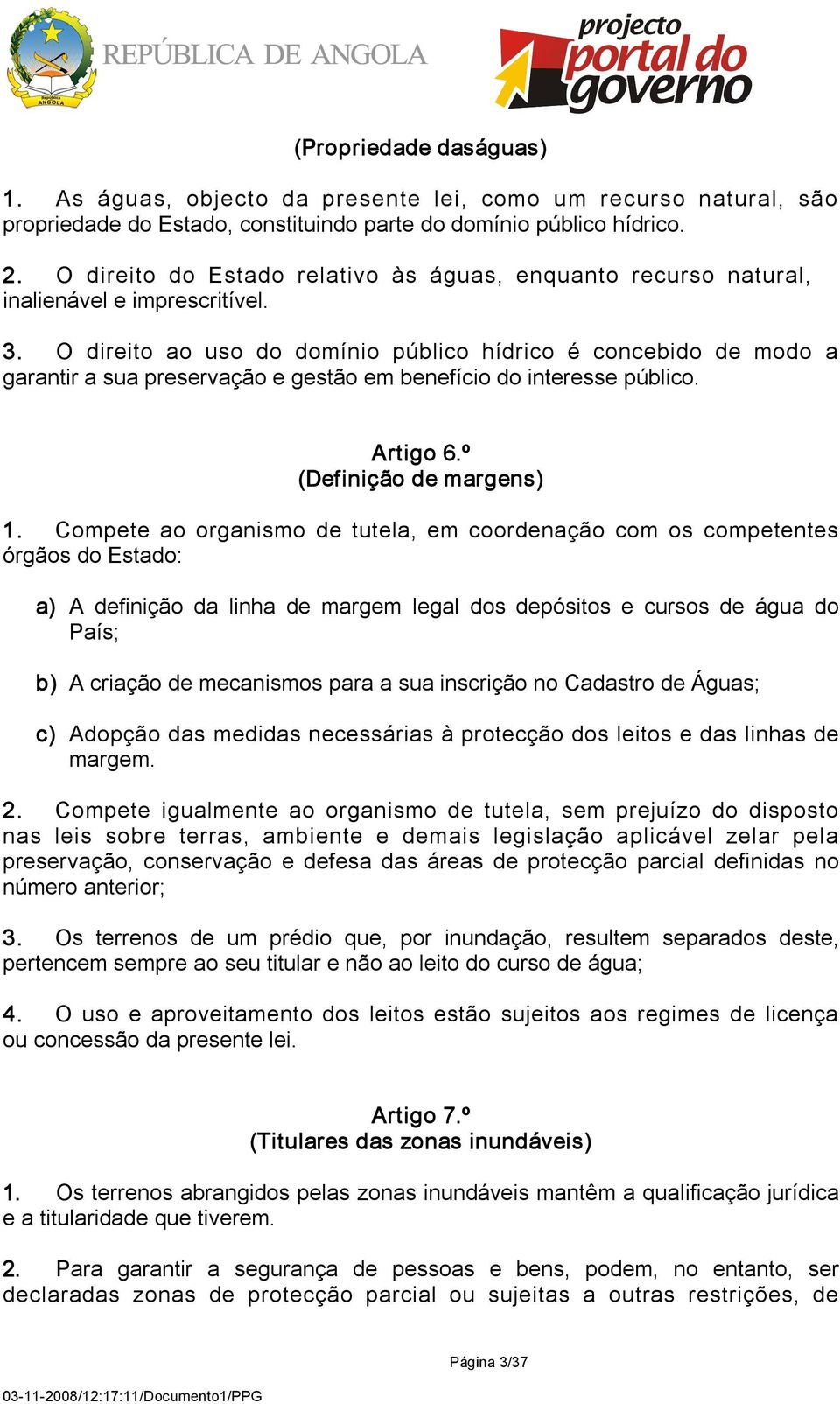 O direito ao uso do domínio público hídrico é concebido de modo a garantir a sua preservação e gestão em benefício do interesse público. Artigo 6.º (Definição de margens) 1.