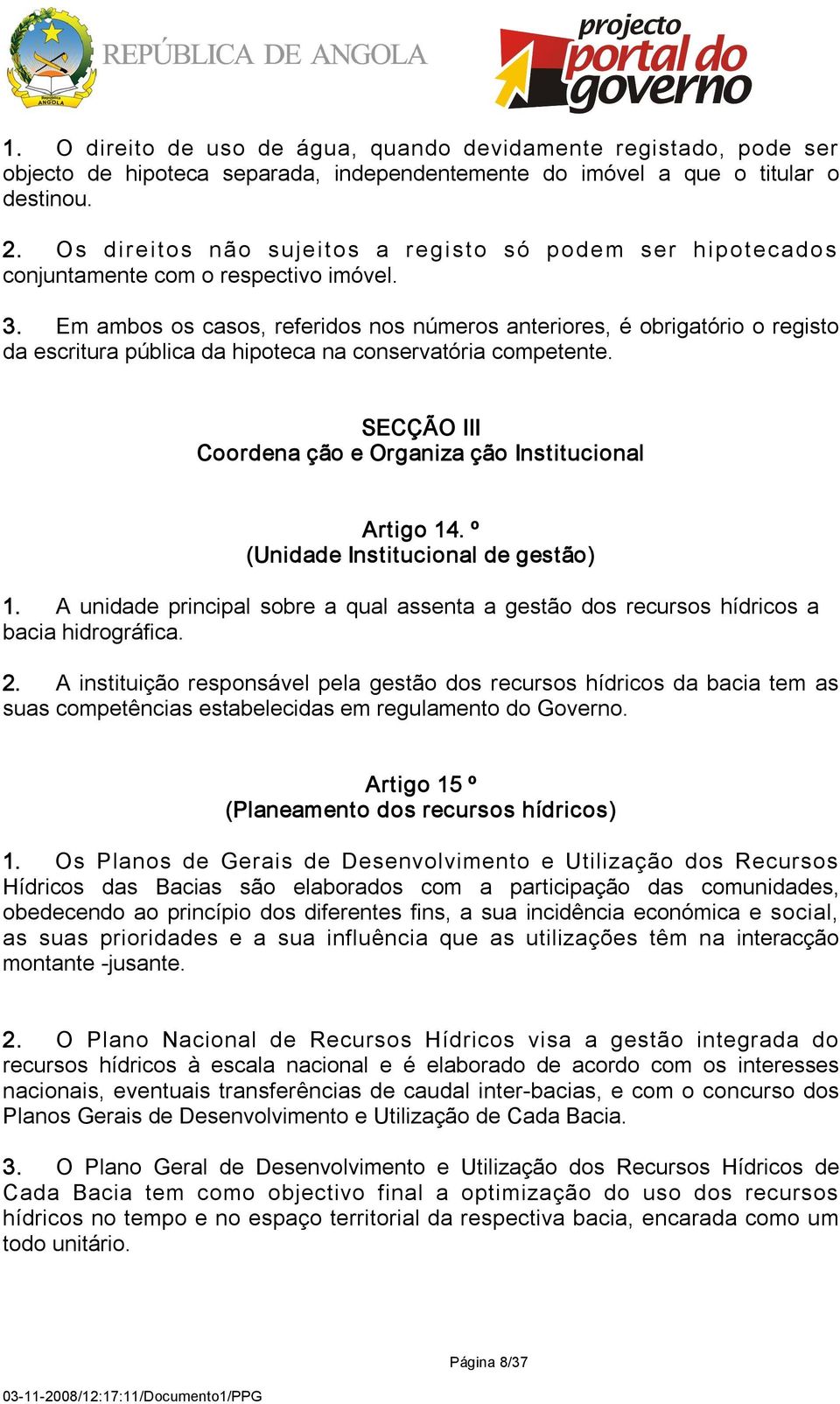 Em ambos os casos, referidos nos números anteriores, é obrigatório o registo da escritura pública da hipoteca na conservatória competente.