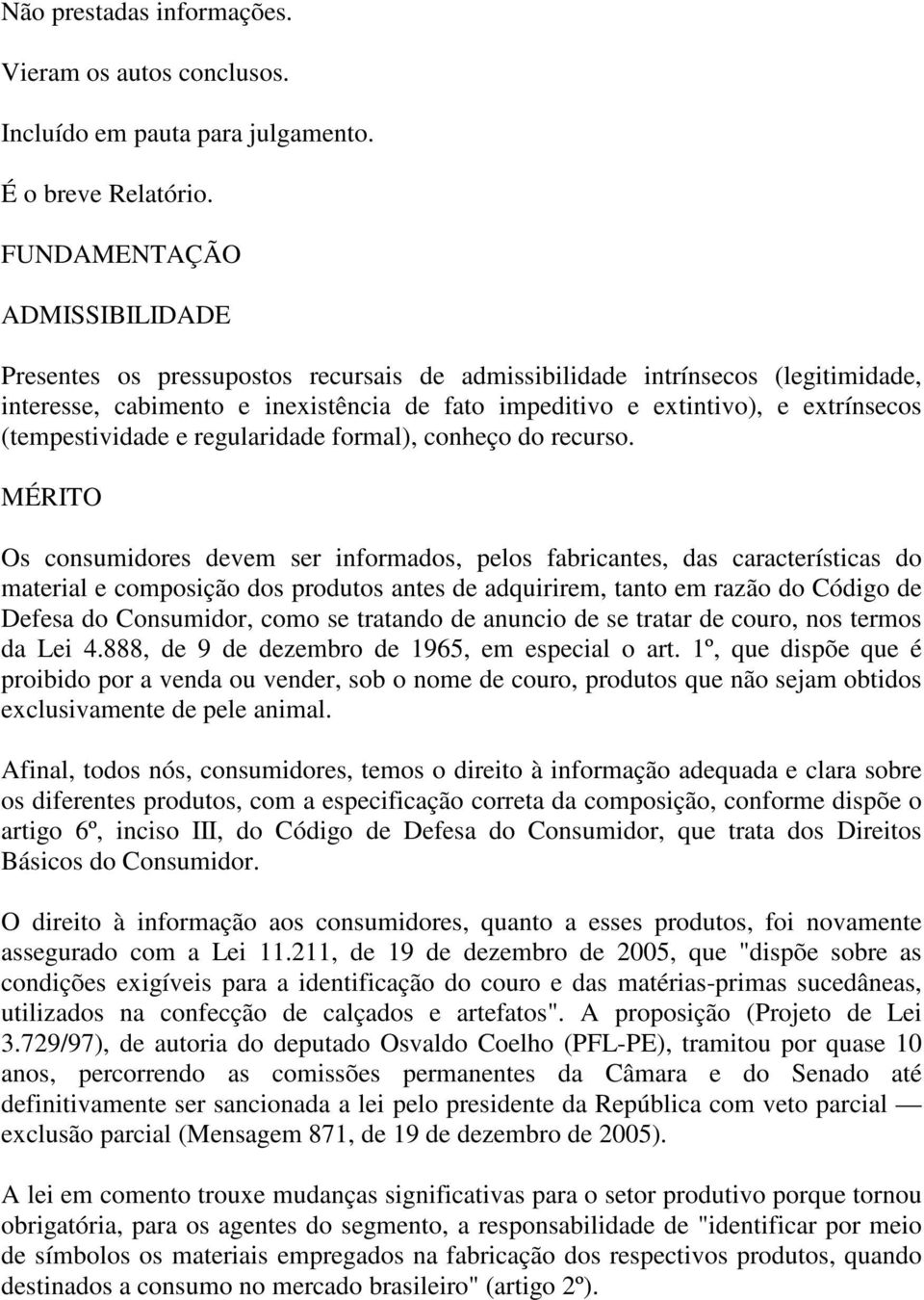 (tempestividade e regularidade formal), conheço do recurso.