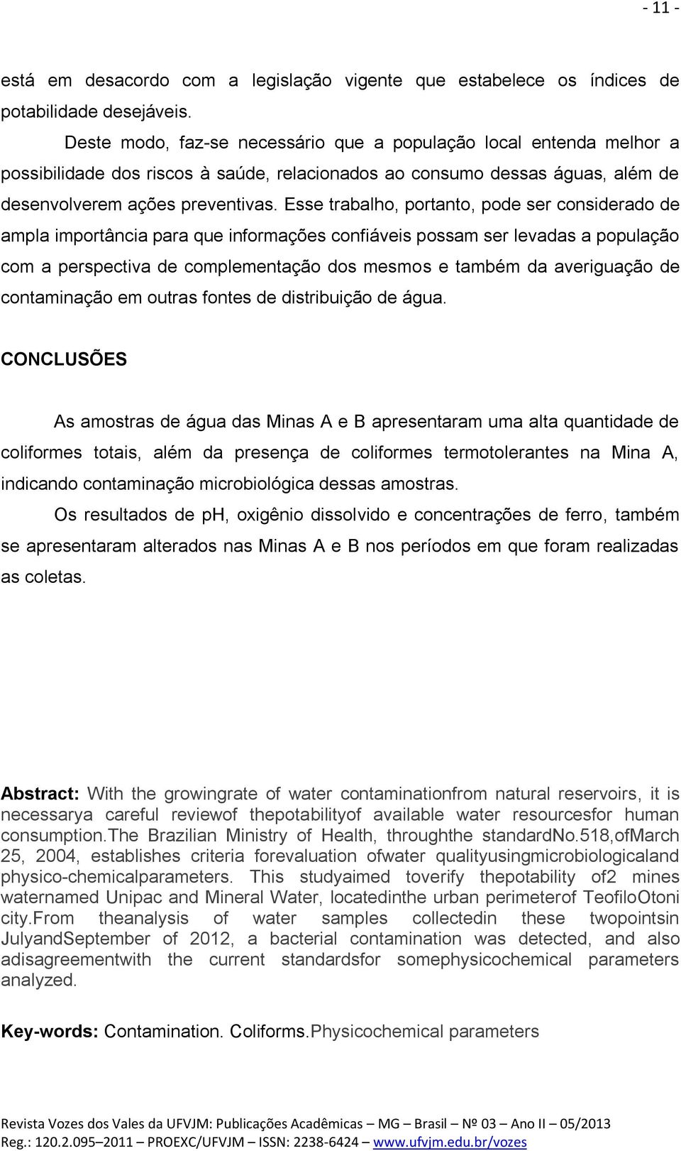 Esse trabalho, portanto, pode ser considerado de ampla importância para que informações confiáveis possam ser levadas a população com a perspectiva de complementação dos mesmos e também da