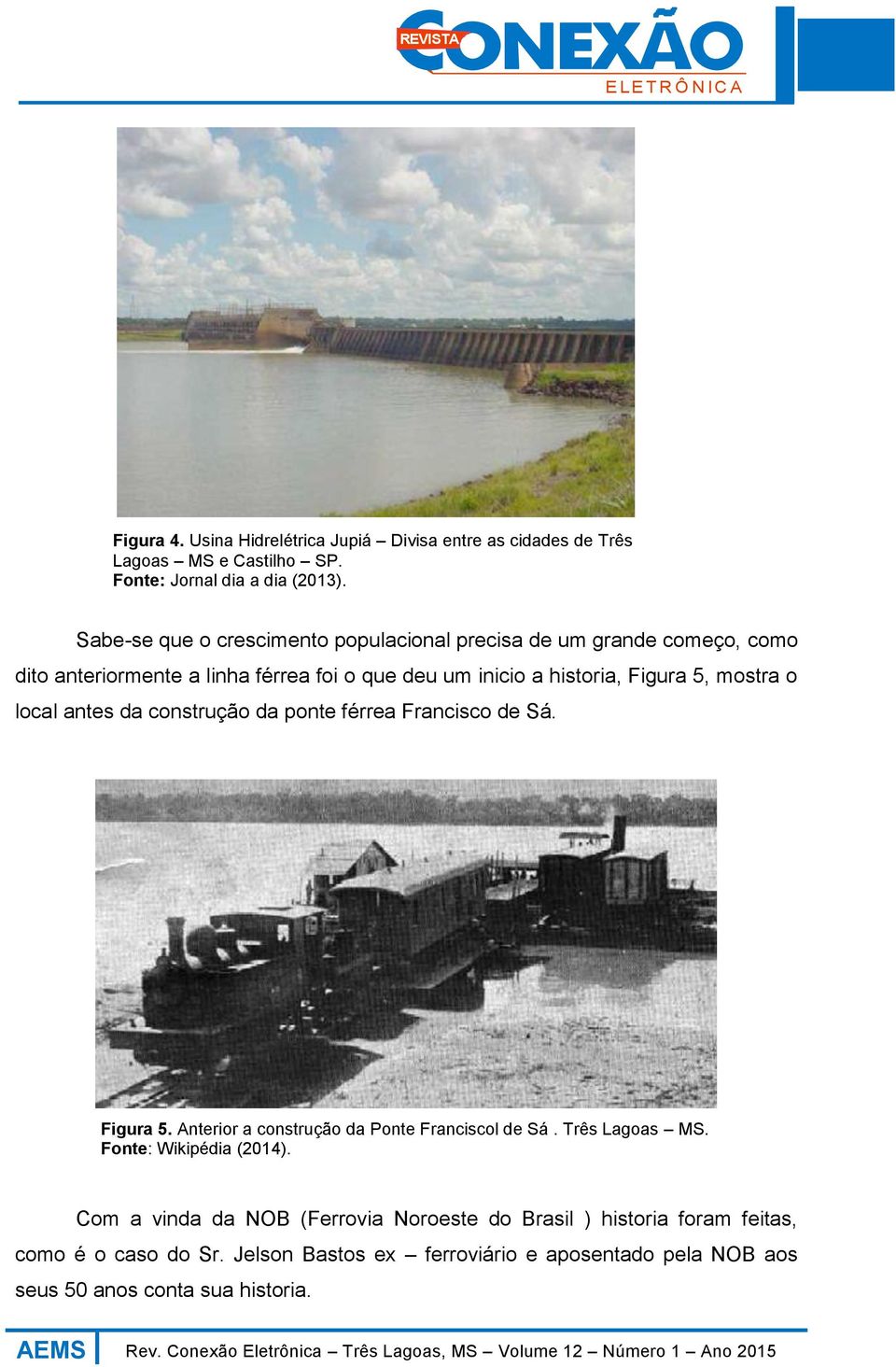 mostra o local antes da construção da ponte férrea Francisco de Sá. Figura 5. Anterior a construção da Ponte Franciscol de Sá. Três Lagoas MS.