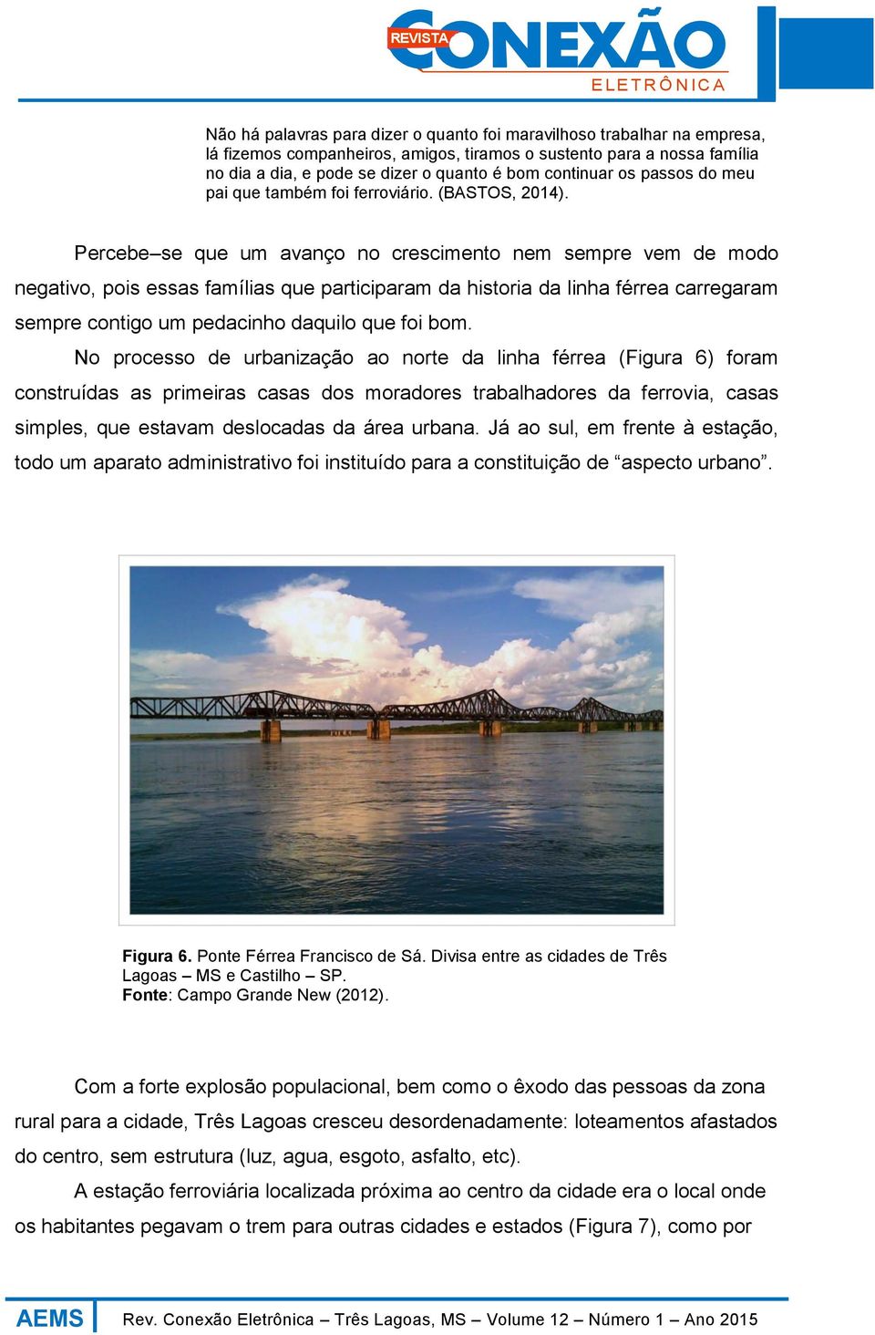 Percebe se que um avanço no crescimento nem sempre vem de modo negativo, pois essas famílias que participaram da historia da linha férrea carregaram sempre contigo um pedacinho daquilo que foi bom.