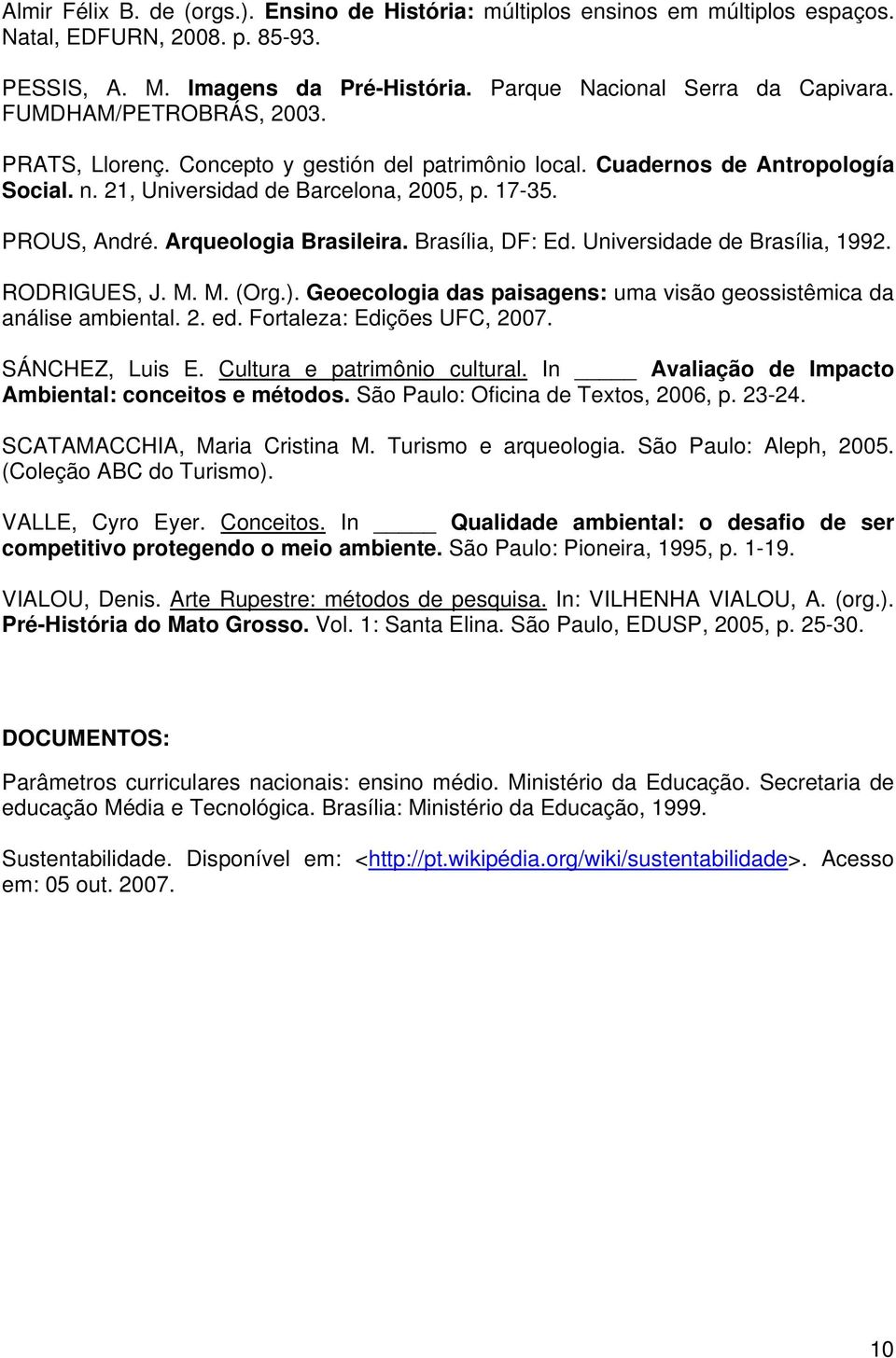 Arqueologia Brasileira. Brasília, DF: Ed. Universidade de Brasília, 1992. RODRIGUES, J. M. M. (Org.). Geoecologia das paisagens: uma visão geossistêmica da análise ambiental. 2. ed.