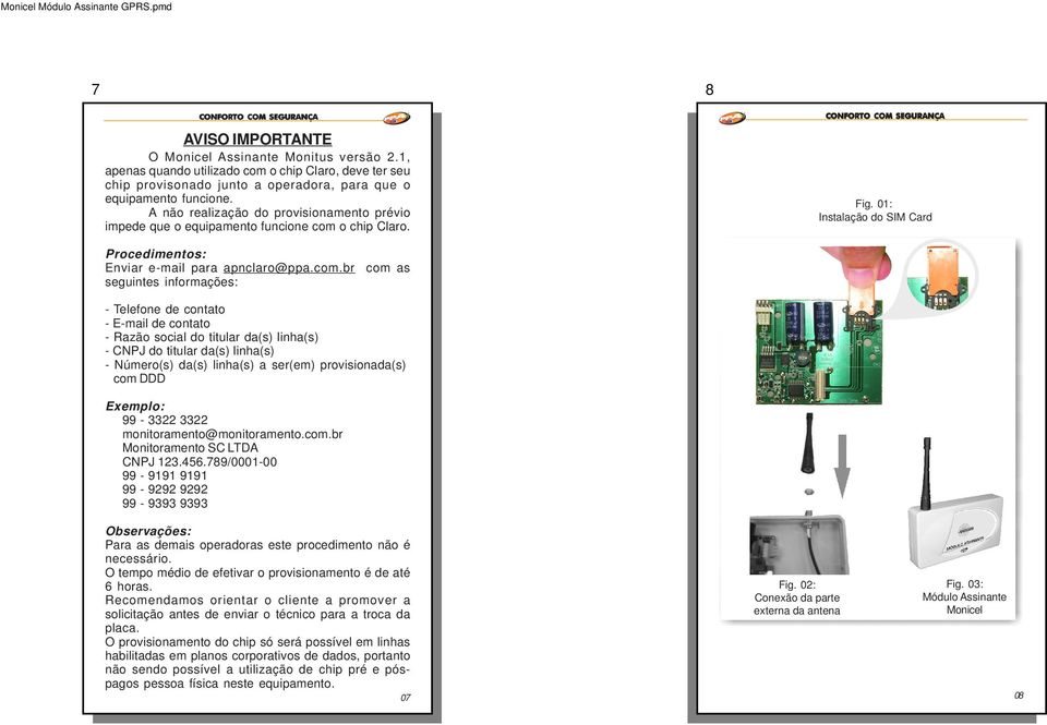 o chip Claro. Fig. 01: Instalação do SIM Card Procedimentos: Enviar e-mail para apnclaro@ppa.com.