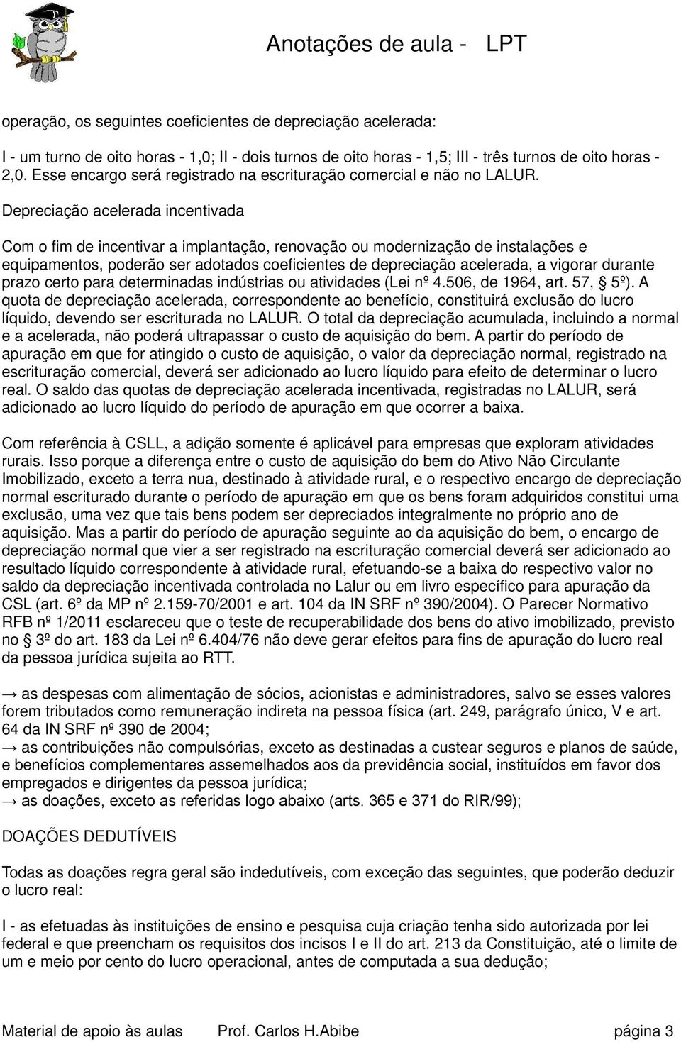 Depreciação acelerada incentivada Com o fim de incentivar a implantação, renovação ou modernização de instalações e equipamentos, poderão ser adotados coeficientes de depreciação acelerada, a vigorar