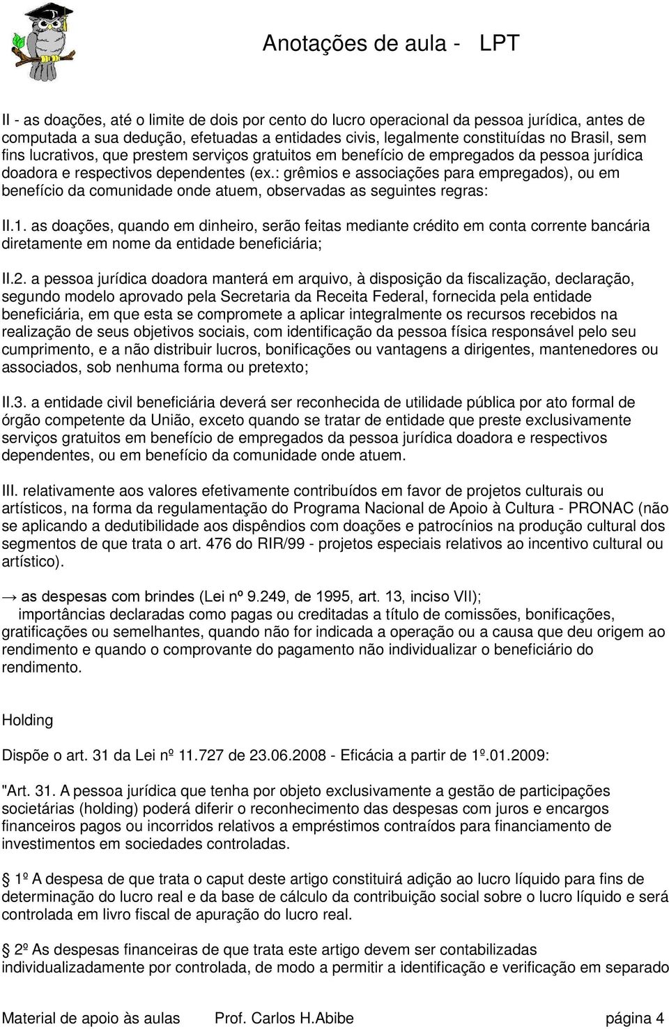 : grêmios e associações para empregados), ou em benefício da comunidade onde atuem, observadas as seguintes regras: II.1.