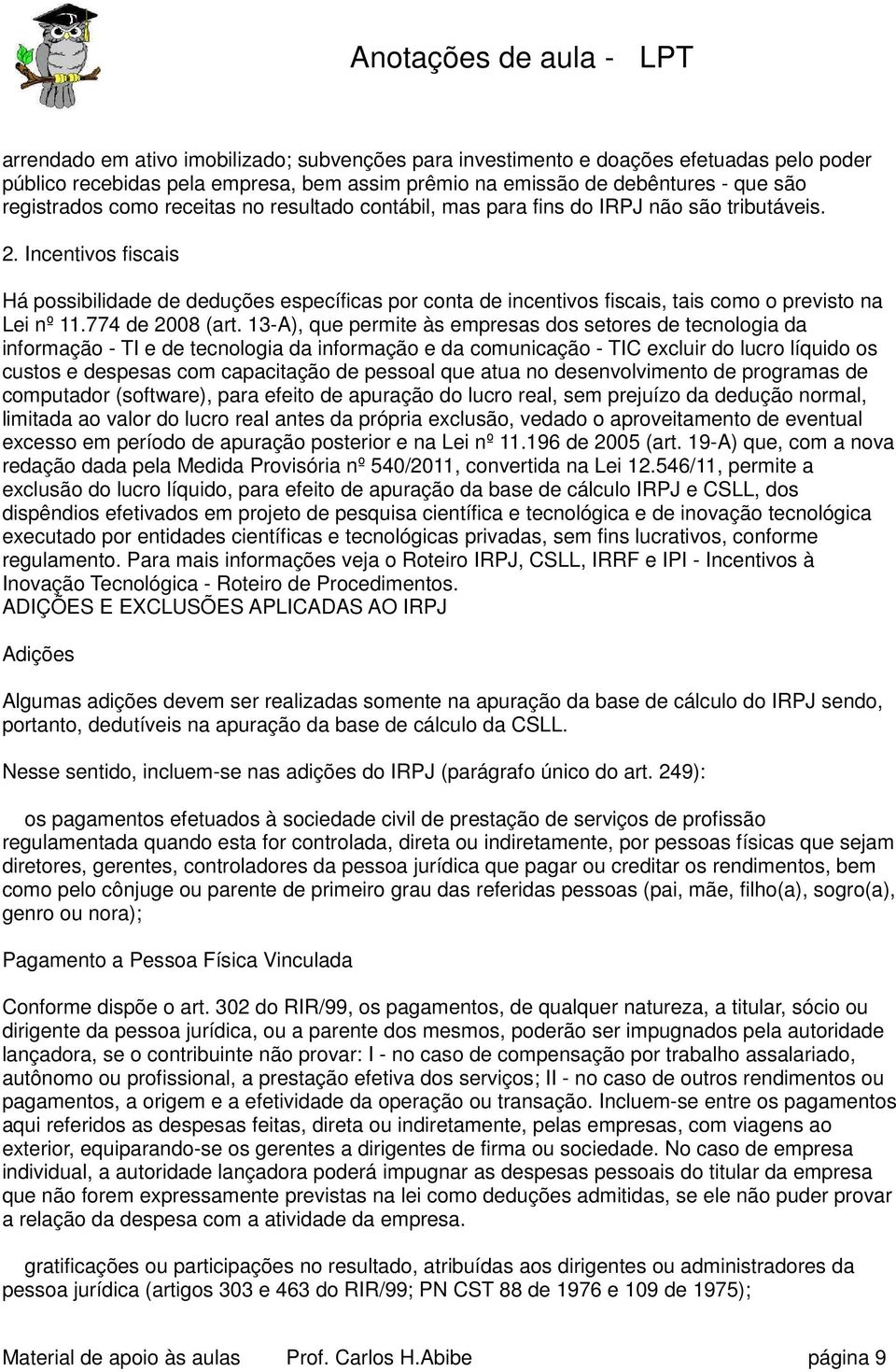 Incentivos fiscais Há possibilidade de deduções específicas por conta de incentivos fiscais, tais como o previsto na Lei nº 11.774 de 2008 (art.