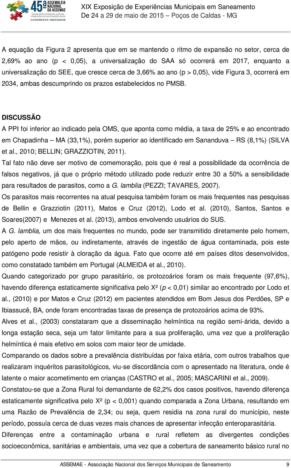 DISCUSSÃO A PPI foi inferior ao indicado pela OMS, que aponta como média, a taxa de 25% e ao encontrado em Chapadinha MA (33,1%), porém superior ao identificado em Sananduva RS (8,1%) (SILVA et al.