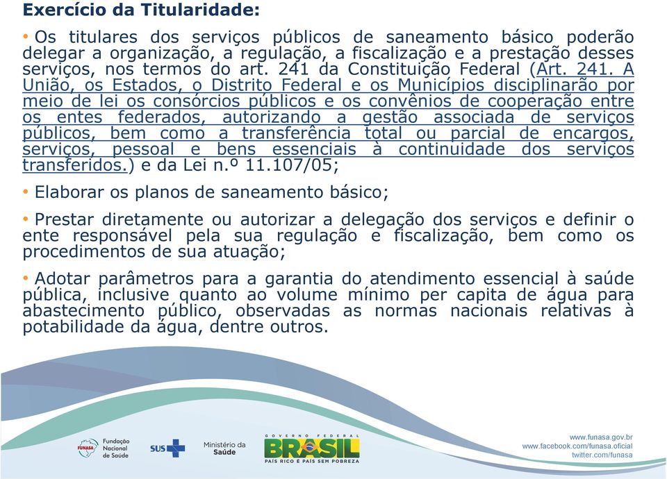 A União, os Estados, o Distrito Federal e os Municípios disciplinarão por meio de lei os consórcios públicos e os convênios de cooperação entre os entes federados, autorizando a gestão associada de