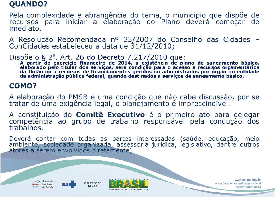 217/2010 que: A partir do exercício financeiro de 2014, a existência de plano de saneamento básico, elaborado pelo titular dos serviços, será condição para o acesso a recursos orçamentários da União