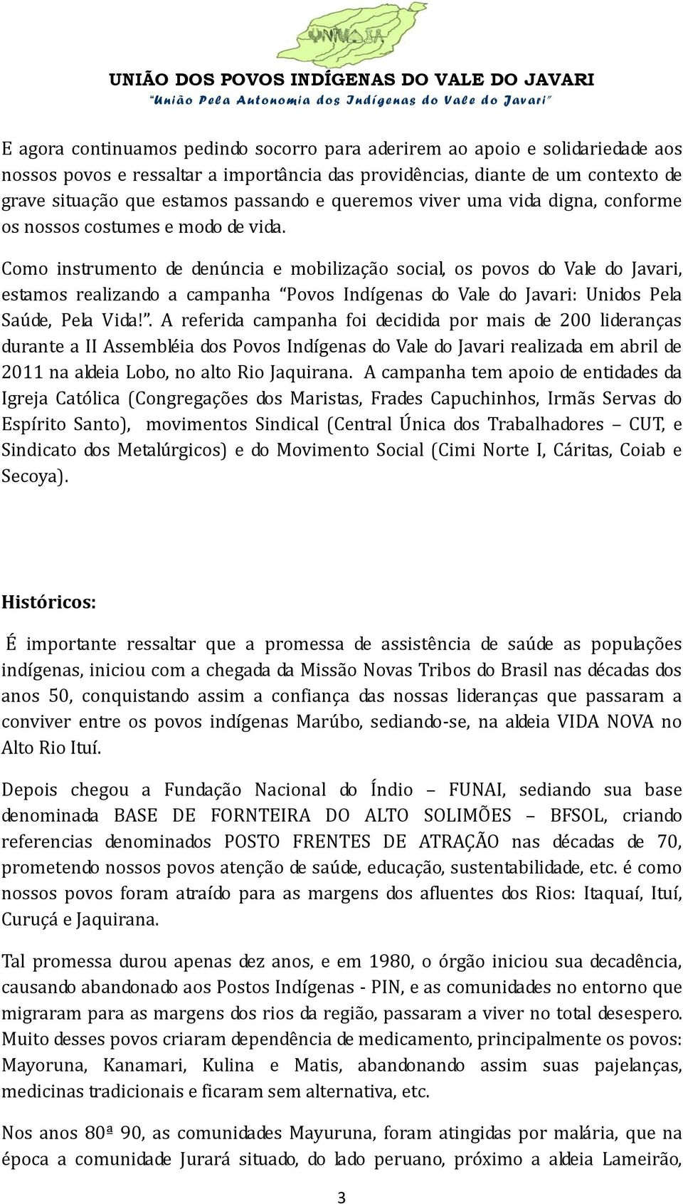 Como instrumento de denúncia e mobilização social, os povos do Vale do Javari, estamos realizando a campanha Povos Indígenas do Vale do Javari: Unidos Pela Saúde, Pela Vida!