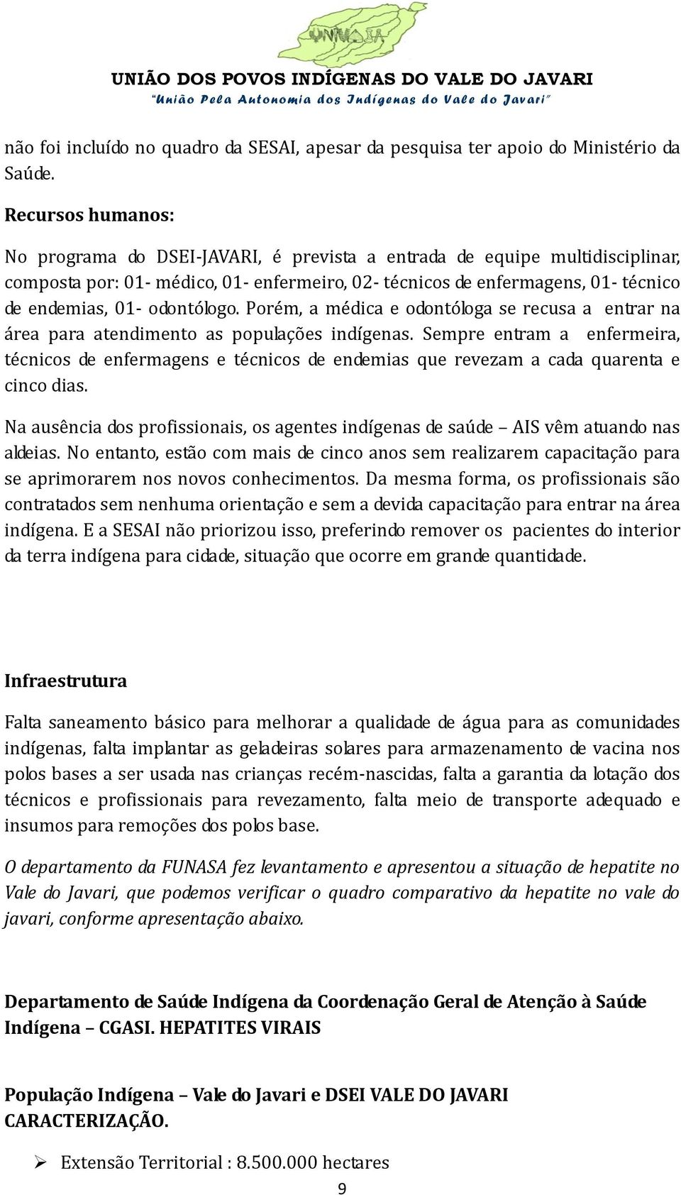 odontólogo. Porém, a médica e odontóloga se recusa a entrar na área para atendimento as populações indígenas.