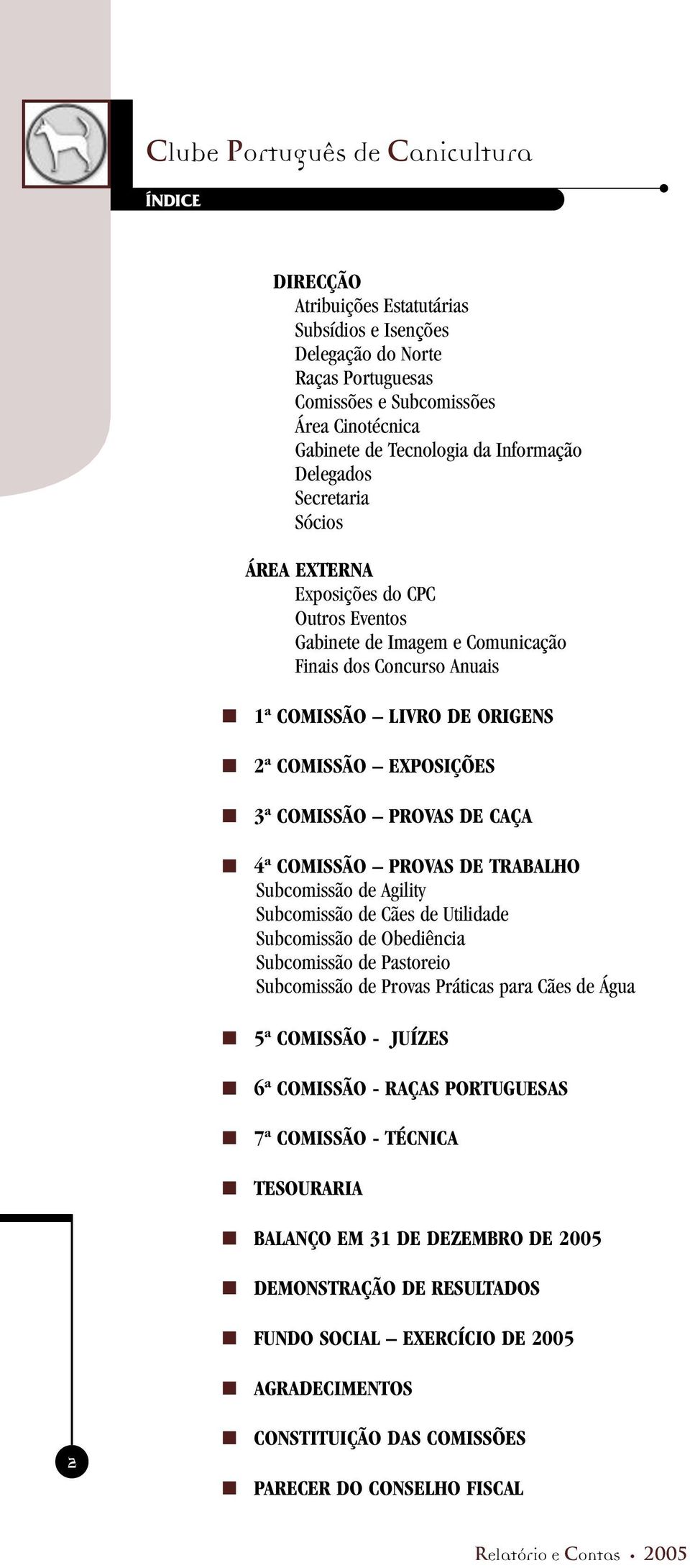 COMISSÃO PROVAS DE CAÇA 4ª COMISSÃO PROVAS DE TRABALHO Subcomissão de Agility Subcomissão de Cães de Utilidade Subcomissão de Obediência Subcomissão de Pastoreio Subcomissão de Provas Práticas para