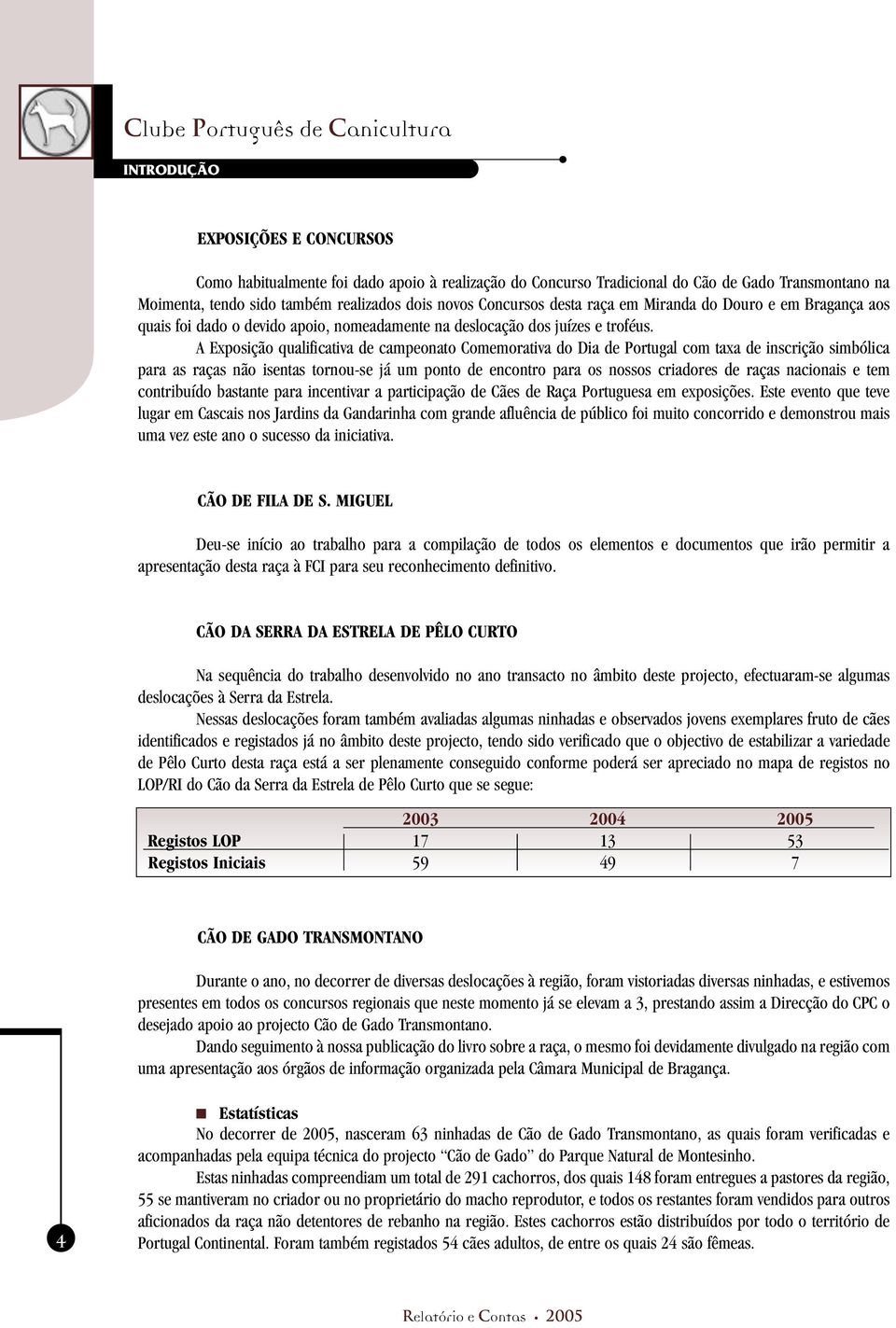 A Exposição qualificativa de campeonato Comemorativa do Dia de Portugal com taxa de inscrição simbólica para as raças não isentas tornou-se já um ponto de encontro para os nossos criadores de raças