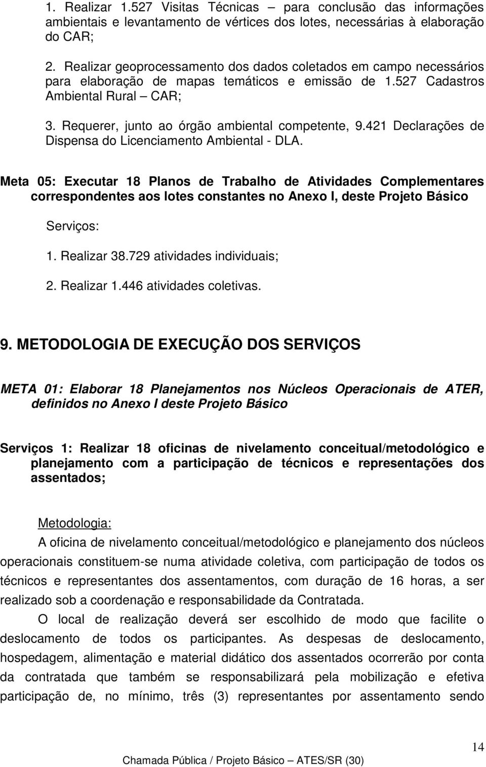 Requerer, junto ao órgão ambiental competente, 9.421 Declarações de Dispensa do Licenciamento Ambiental - DLA.