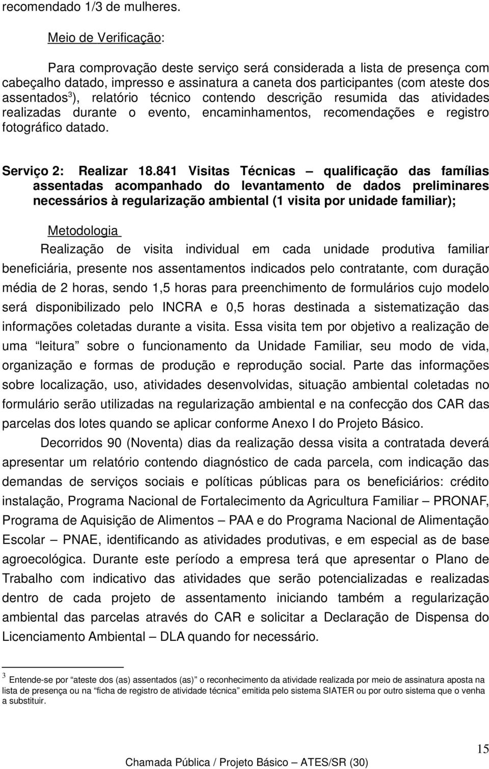 relatório técnico contendo descrição resumida das atividades realizadas durante o evento, encaminhamentos, recomendações e registro fotográfico datado. Serviço 2: Realizar 18.