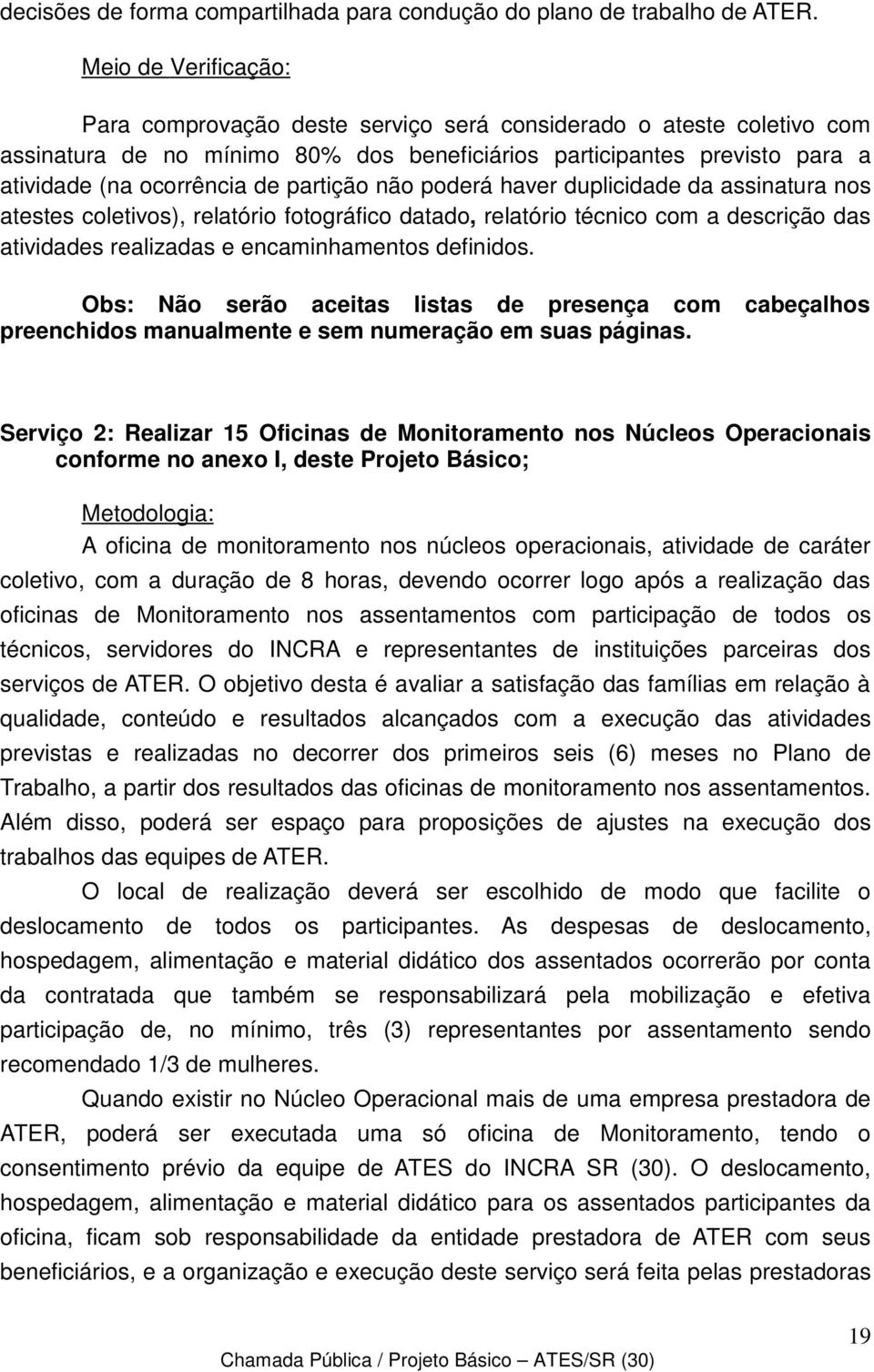 partição não poderá haver duplicidade da assinatura nos atestes coletivos), relatório fotográfico datado, relatório técnico com a descrição das atividades realizadas e encaminhamentos definidos.