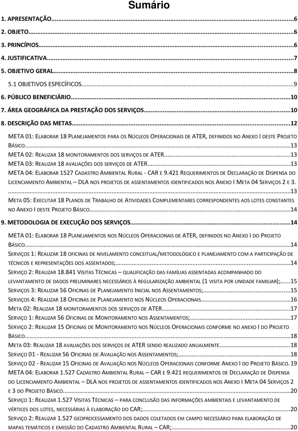 ..13 META 02: REALIZAR 18 MONITORAMENTOS DOS SERVIÇOS DE ATER...13 META 03: REALIZAR 18 AVALIAÇÕES DOS SERVIÇOS DE ATER...13 META 04: ELABORAR 1527 CADASTRO AMBIENTAL RURAL - CAR E 9.