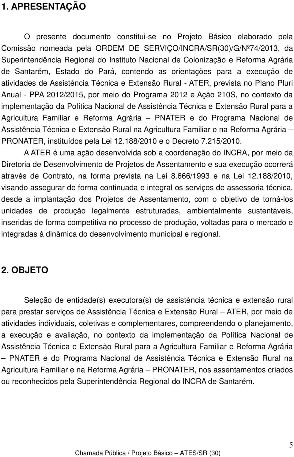 2012/2015, por meio do Programa 2012 e Ação 210S, no contexto da implementação da Política Nacional de Assistência Técnica e Extensão Rural para a Agricultura Familiar e Reforma Agrária PNATER e do