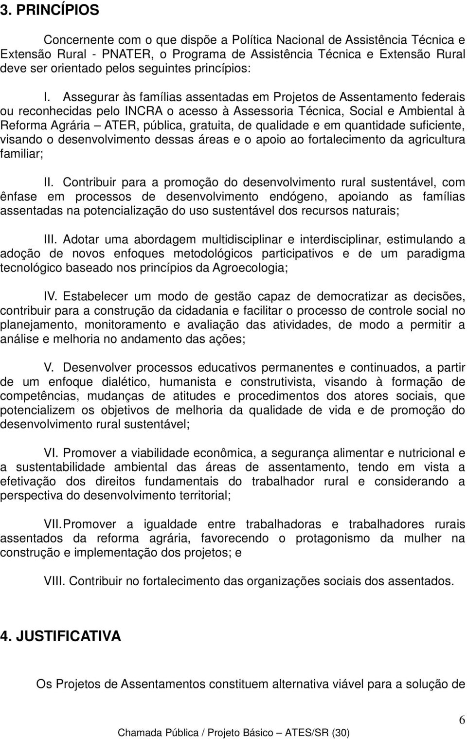 Assegurar às famílias assentadas em Projetos de Assentamento federais ou reconhecidas pelo INCRA o acesso à Assessoria Técnica, Social e Ambiental à Reforma Agrária ATER, pública, gratuita, de