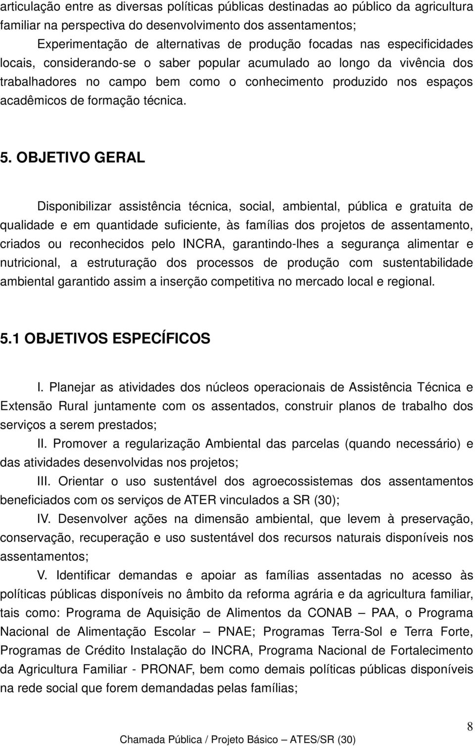 OBJETIVO GERAL Disponibilizar assistência técnica, social, ambiental, pública e gratuita de qualidade e em quantidade suficiente, às famílias dos projetos de assentamento, criados ou reconhecidos