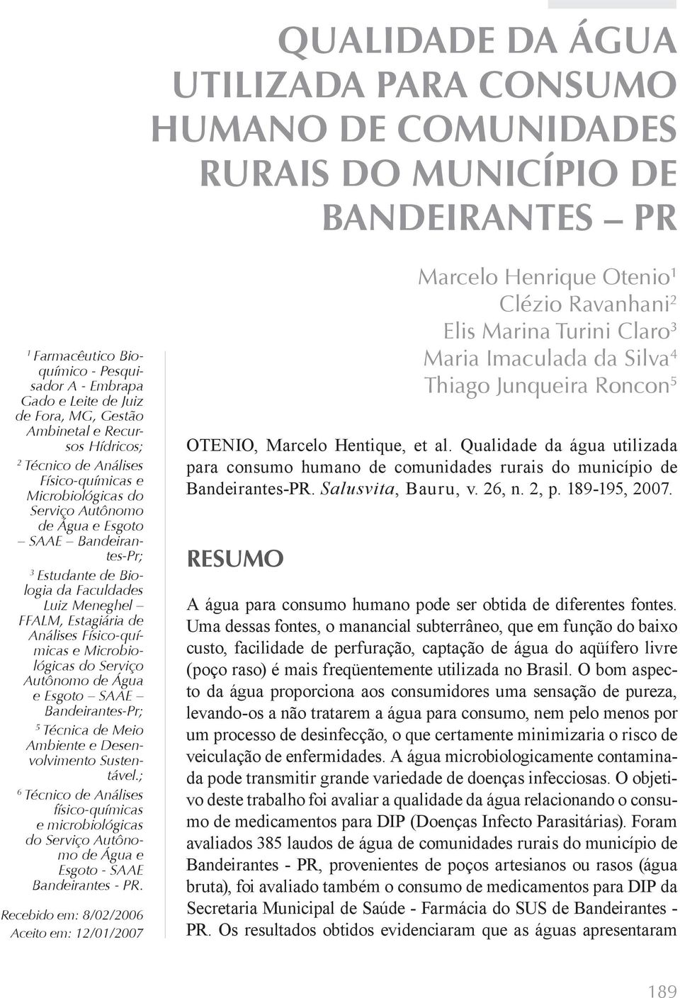 FFALM, Estagiária de Análises Físico-químicas e Microbiológicas do Serviço Autônomo de Água e Esgoto SAAE Bandeirantes-Pr; 5 Técnica de Meio Ambiente e Desenvolvimento Sustentável.