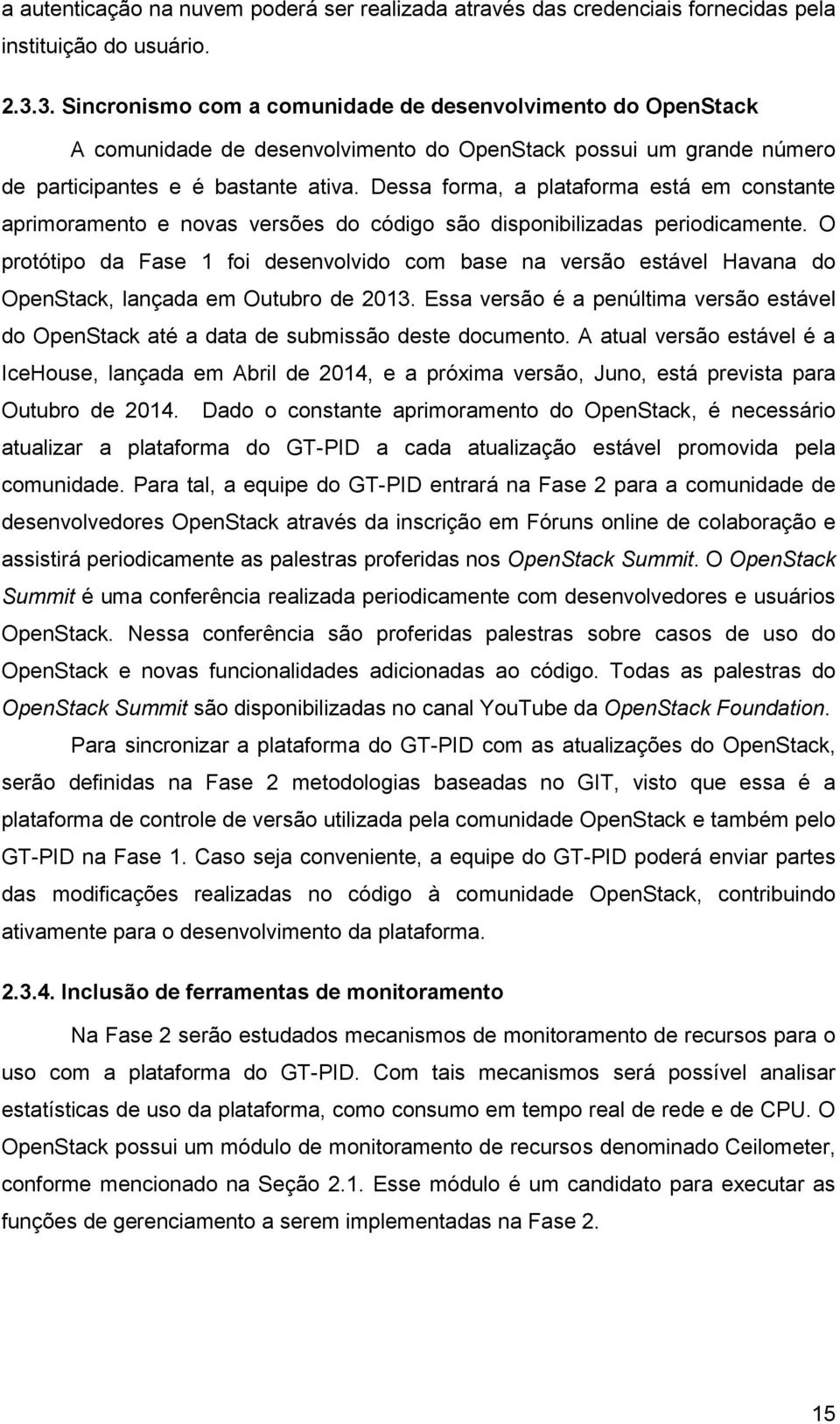 Dessa forma, a plataforma está em constante aprimoramento e novas versões do código são disponibilizadas periodicamente.