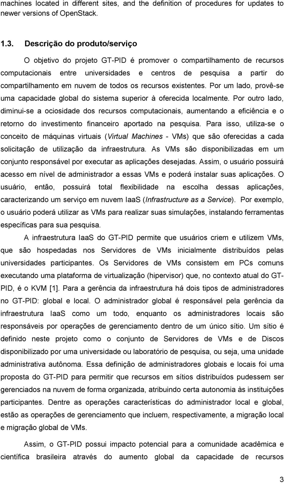 todos os recursos existentes. Por um lado, provê-se uma capacidade global do sistema superior à oferecida localmente.